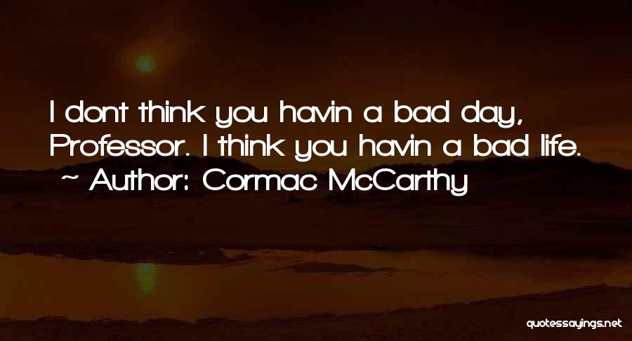 Bad Day Life Quotes By Cormac McCarthy