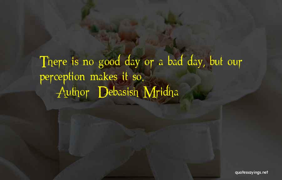 Bad Day Life Quotes By Debasish Mridha