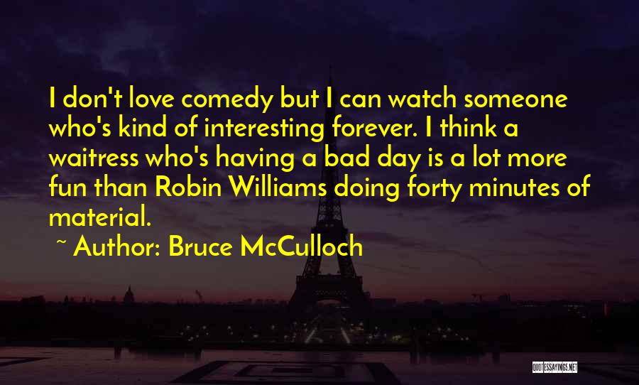 Bad Day Love Quotes By Bruce McCulloch