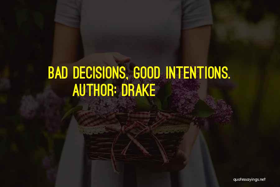 Bad Decisions Good Intentions Quotes By Drake
