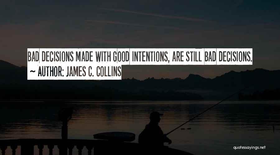 Bad Decisions Good Intentions Quotes By James C. Collins