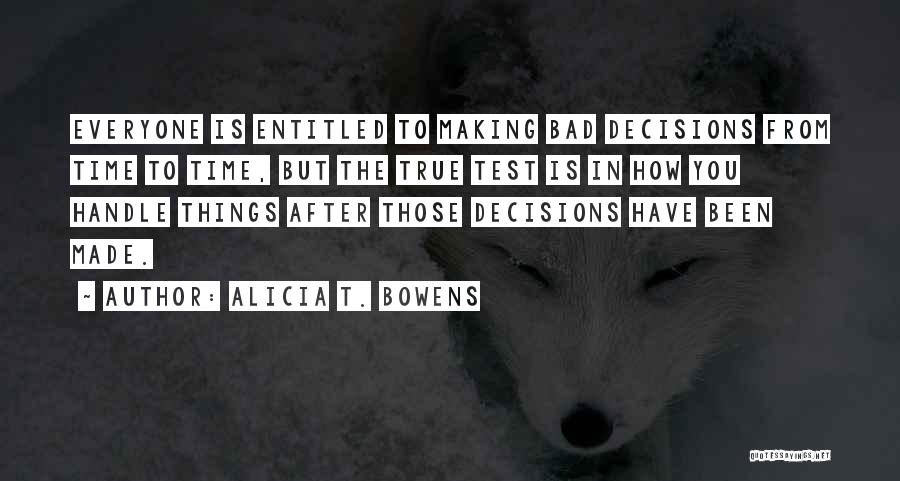 Bad Decisions Made Quotes By Alicia T. Bowens