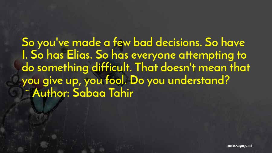 Bad Decisions Made Quotes By Sabaa Tahir