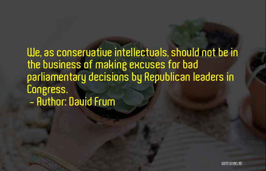 Bad Decisions Quotes By David Frum