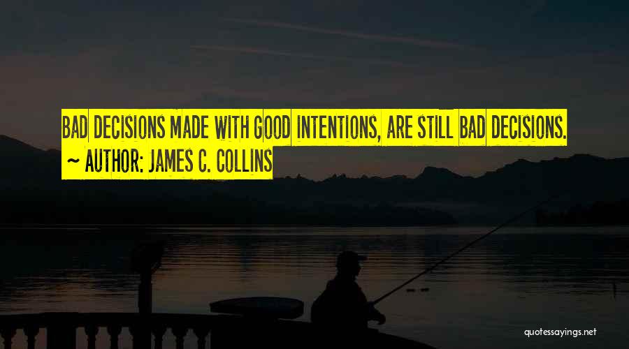Bad Decisions Quotes By James C. Collins Bad Decisions Quotes By James C. Collins