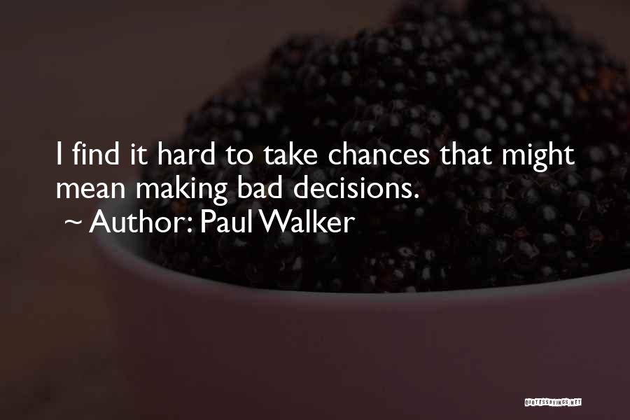 Bad Decisions Quotes By Paul Walker