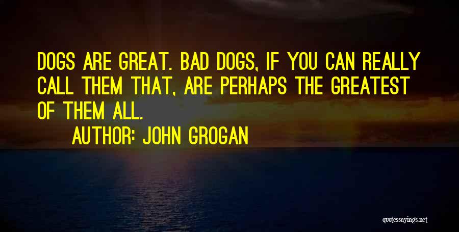 Bad Dogs Quotes By John Grogan