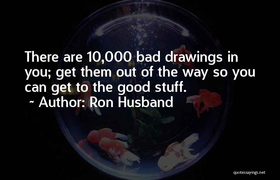 Bad Drawings Quotes By Ron Husband