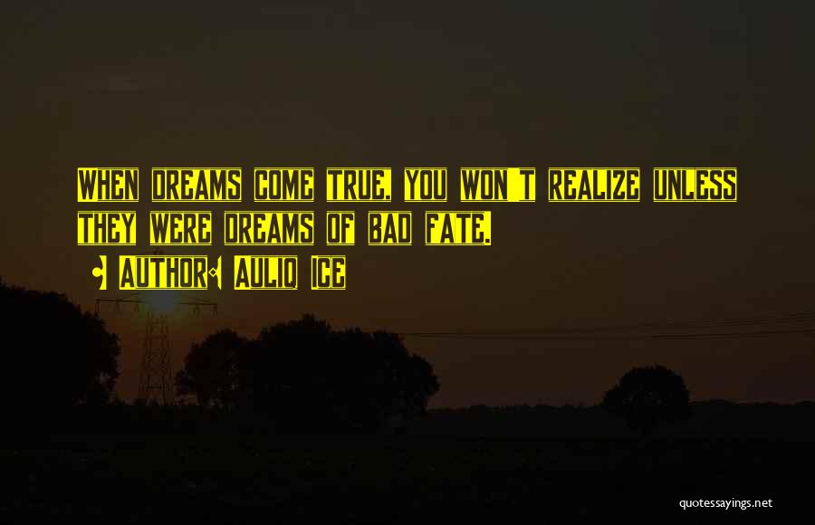 Bad Dreams Coming True Quotes By Auliq Ice