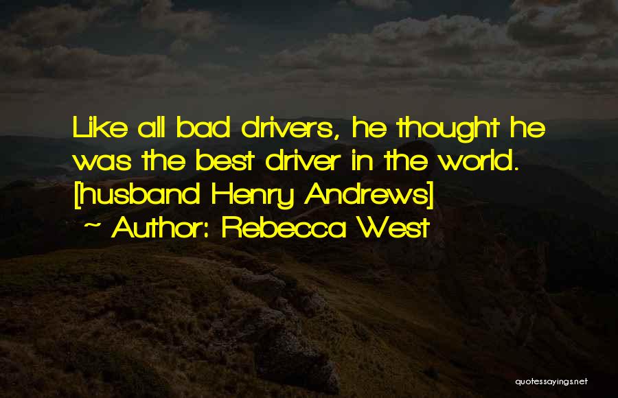 Bad Driver Quotes By Rebecca West