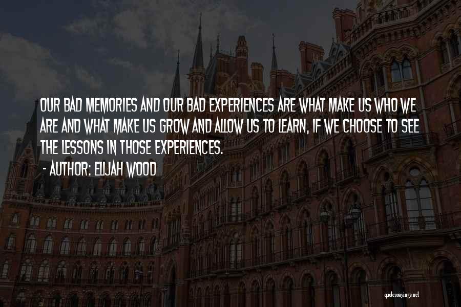 Bad Experiences Quotes By Elijah Wood