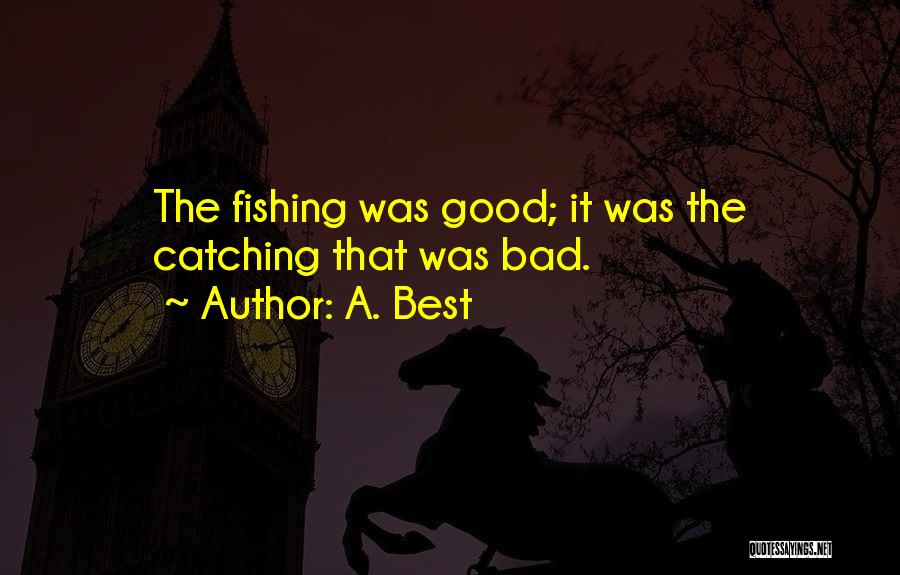 Bad Fisherman Quotes By A. Best