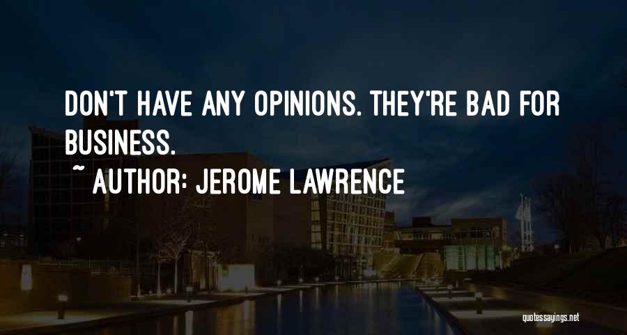 Bad For Business Quotes By Jerome Lawrence