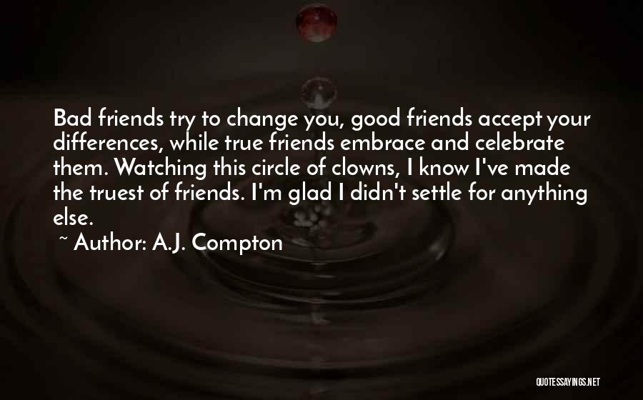 Bad Friends And Good Friends Quotes By A.J. Compton