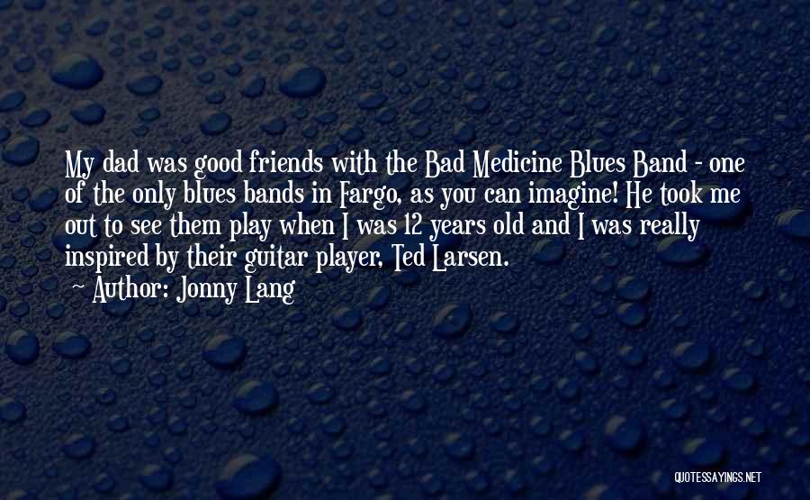 Bad Friends And Good Friends Quotes By Jonny Lang