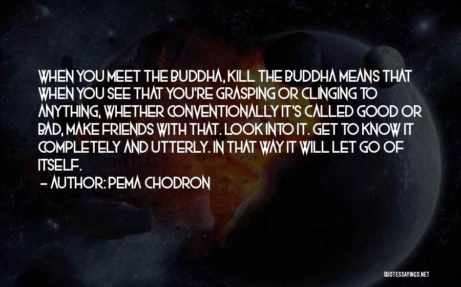 Bad Friends And Good Friends Quotes By Pema Chodron