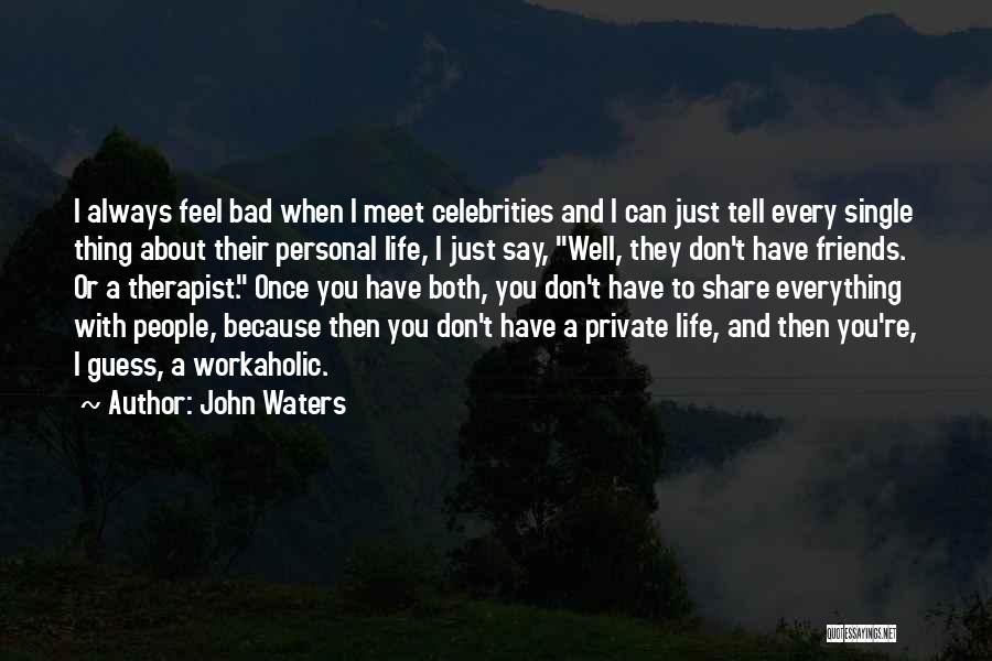 Bad Friends Life Quotes By John Waters