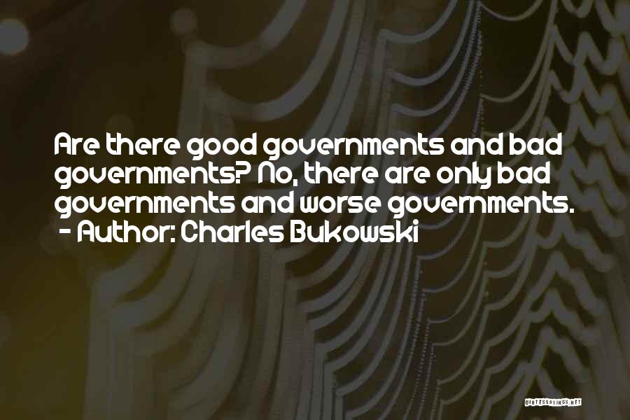 Bad Government Quotes By Charles Bukowski