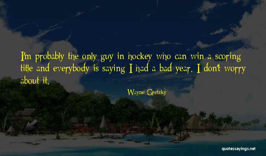 Bad Guy Quotes By Wayne Gretzky