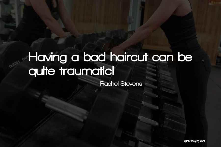 Bad Haircut Quotes By Rachel Stevens Bad Haircut Quotes By Rachel Stevens