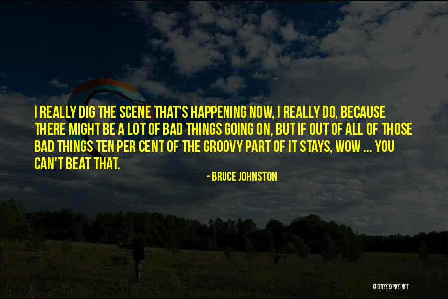 Bad Happening Quotes By Bruce Johnston Bad Happening Quotes By Bruce Johnston
