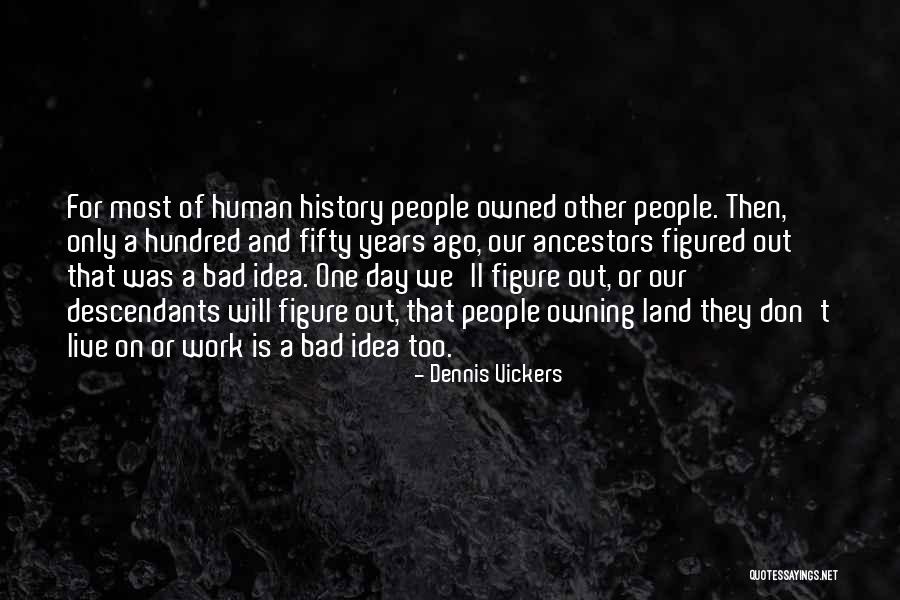 Bad History Quotes By Dennis Vickers Bad History Quotes By Dennis Vickers