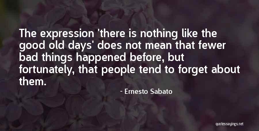Bad History Quotes By Ernesto Sabato Bad History Quotes By Ernesto Sabato