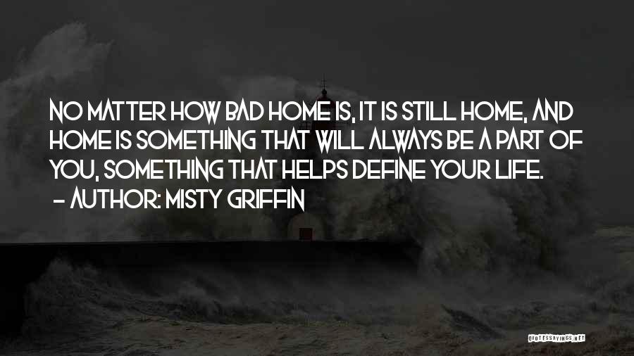 Bad Home Life Quotes By Misty Griffin