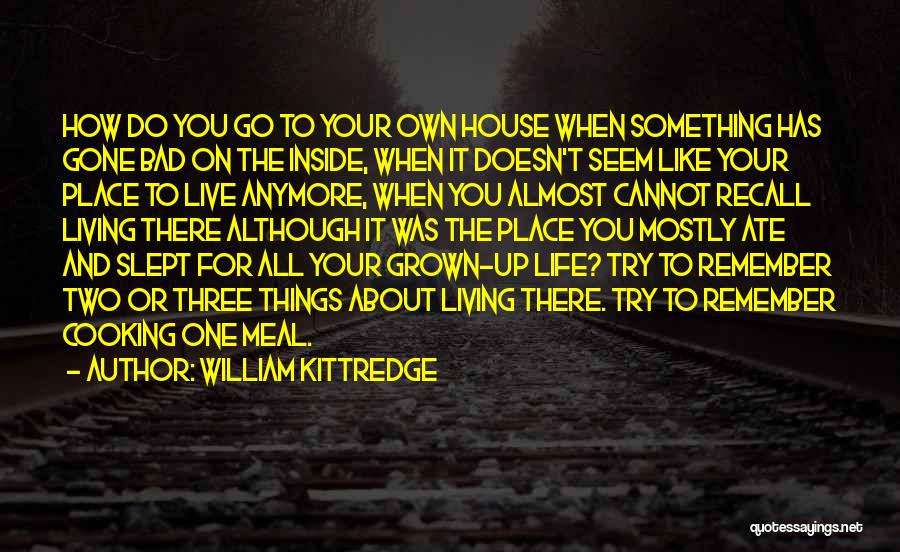 Bad Home Life Quotes By William Kittredge