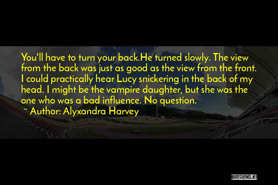 Bad Influence Quotes By Alyxandra Harvey
