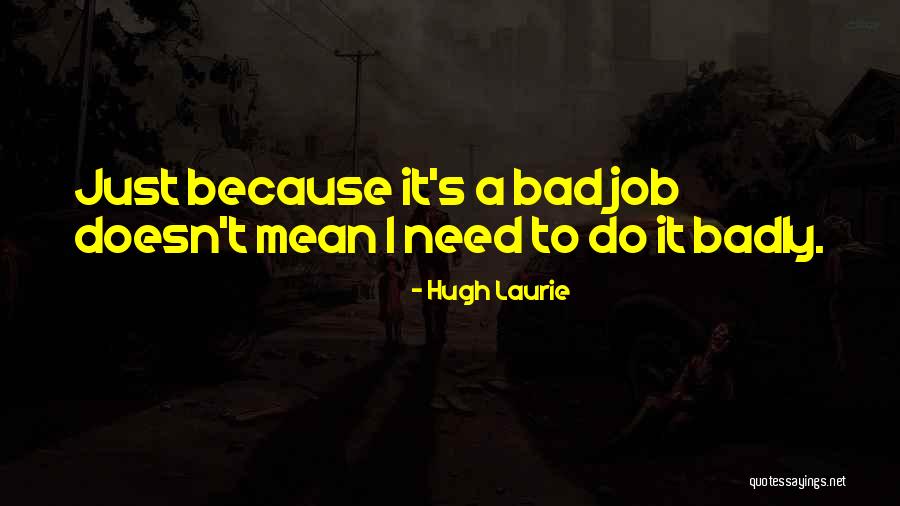 Bad Job Quotes By Hugh Laurie