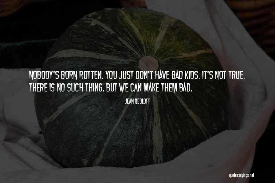 Bad Kids Quotes By Jean Liedloff Bad Kids Quotes By Jean Liedloff
