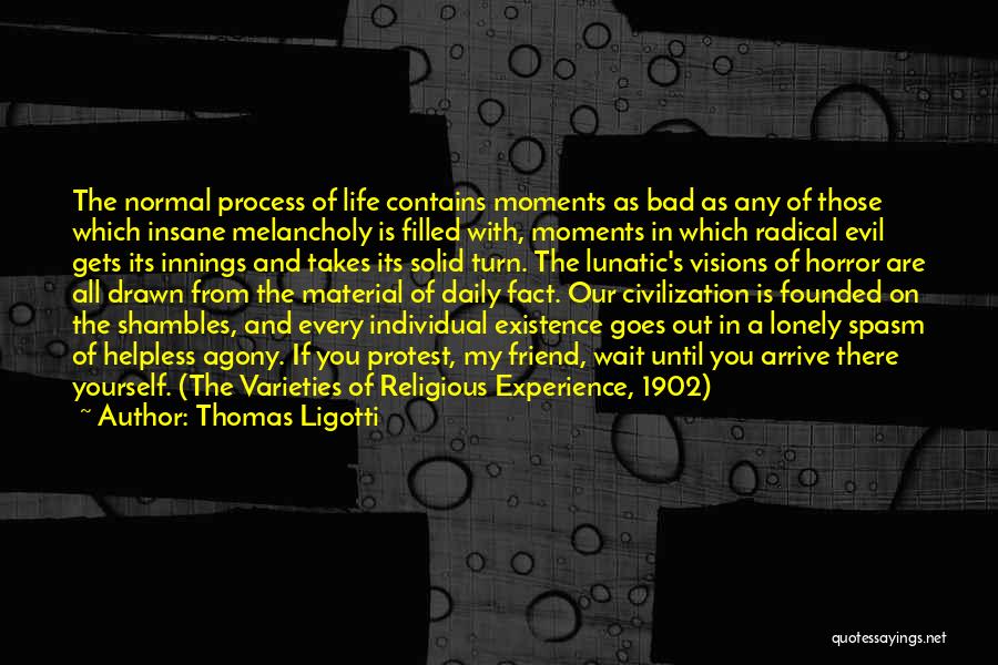 Bad Life Experience Quotes By Thomas Ligotti