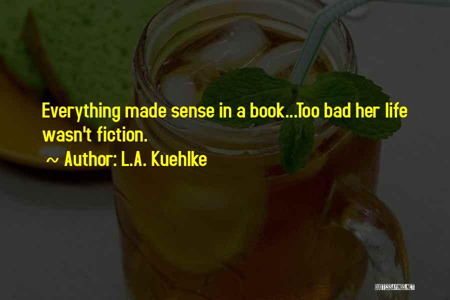 Bad Love Life Quotes By L.A. Kuehlke