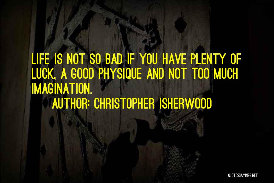 Bad Luck Life Quotes By Christopher Isherwood