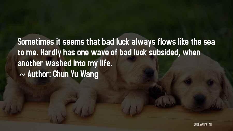 Bad Luck Life Quotes By Chun Yu Wang