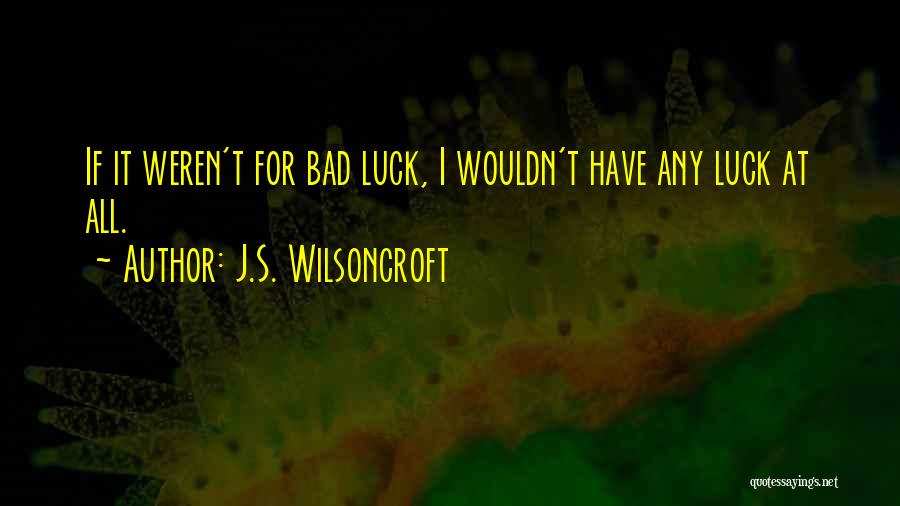 Bad Luck Quotes By J.S. Wilsoncroft