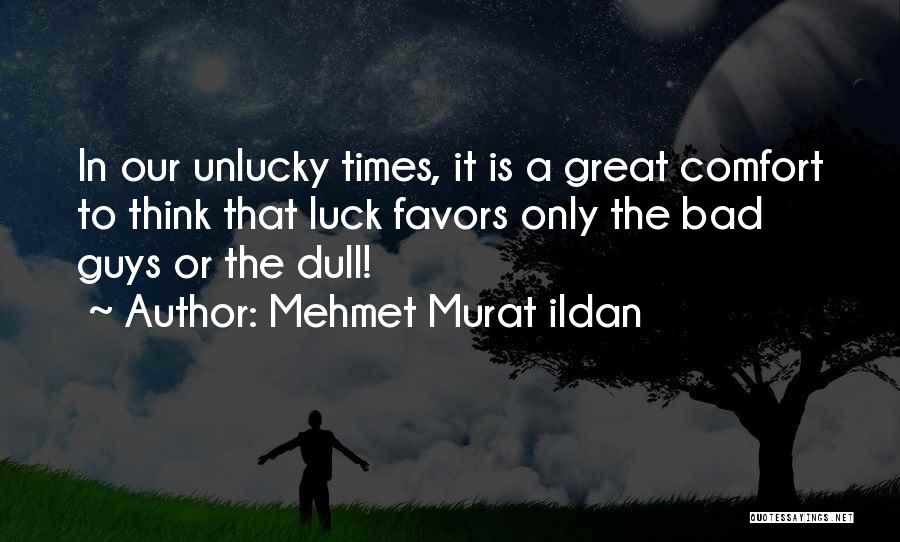 Bad Luck With Guys Quotes By Mehmet Murat Ildan