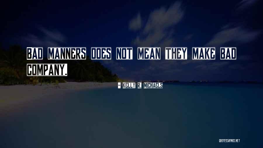 Bad Manners Quotes By Kelly R. Michaels