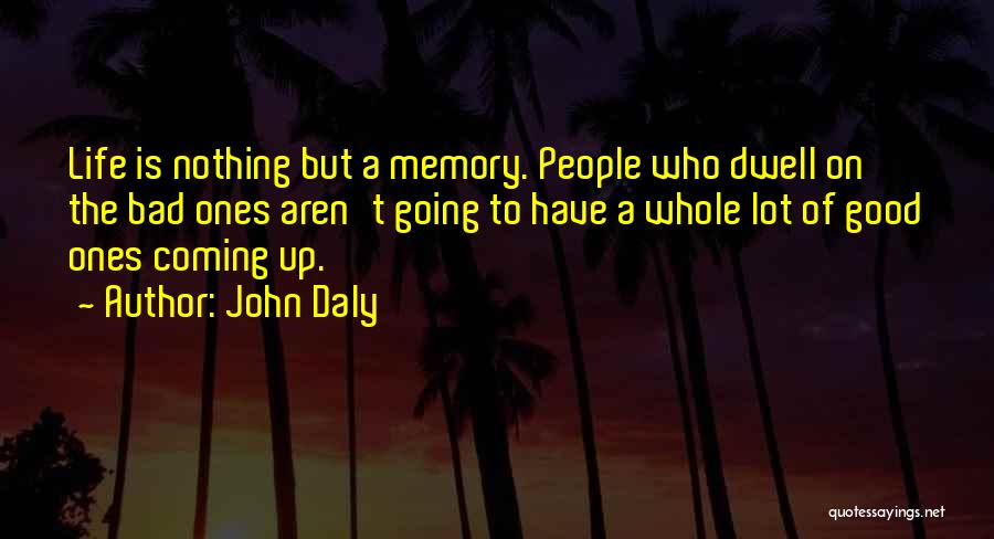 Bad Memories Quotes By John Daly