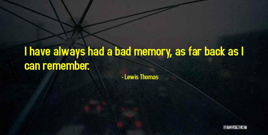 Bad Memory Quotes By Lewis Thomas Bad Memory Quotes By Lewis Thomas