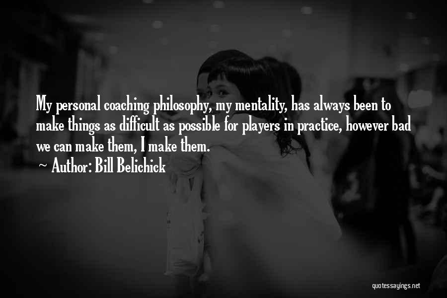 Bad Mentality Quotes By Bill Belichick