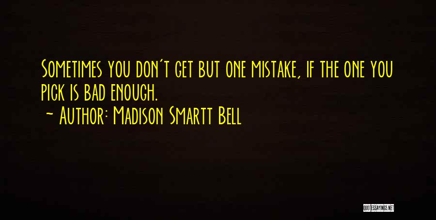 Bad Mistake Quotes By Madison Smartt Bell