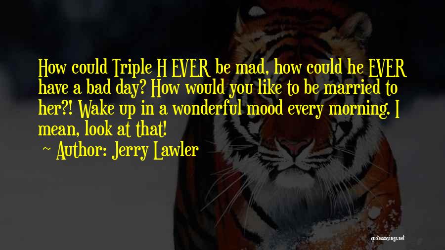 Bad Mood Morning Quotes By Jerry Lawler