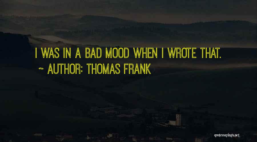 Bad Mood Quotes By Thomas Frank