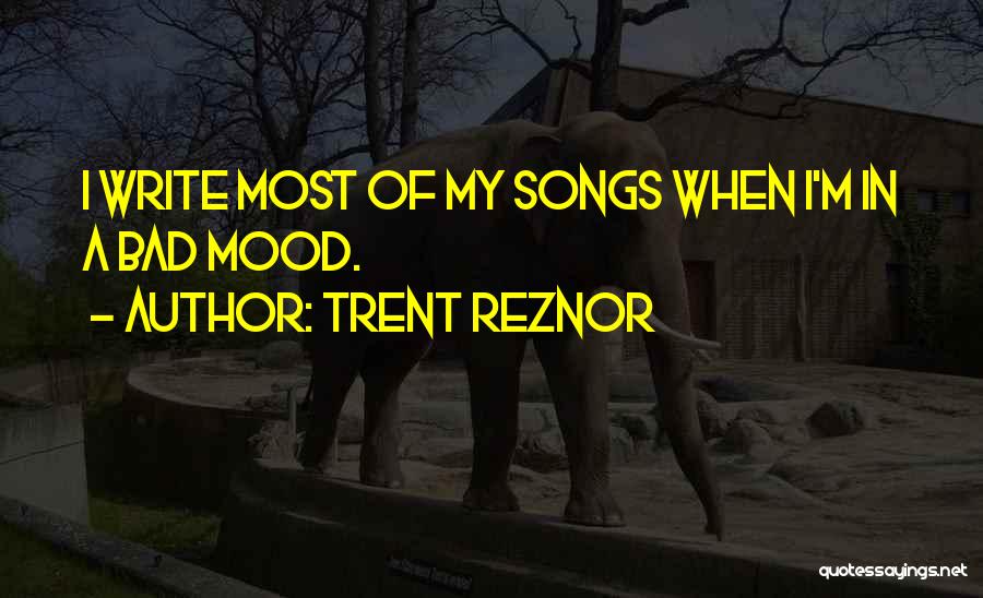 Bad Mood Quotes By Trent Reznor