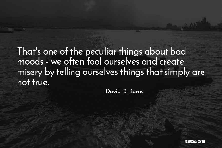 Bad Moods Quotes By David D. Burns Bad Moods Quotes By David D. Burns
