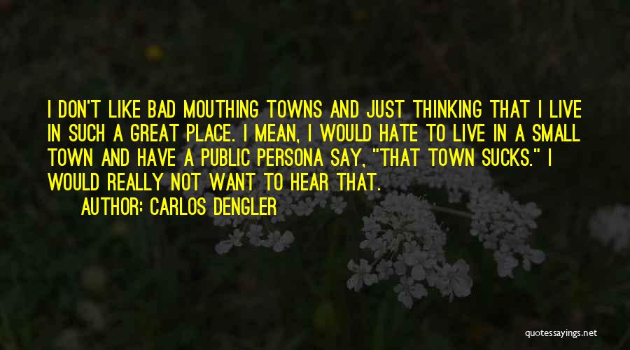 Bad Mouthing Me Quotes By Carlos Dengler