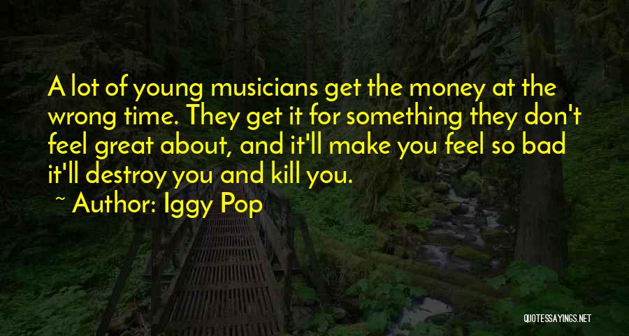 Bad Musicians Quotes By Iggy Pop