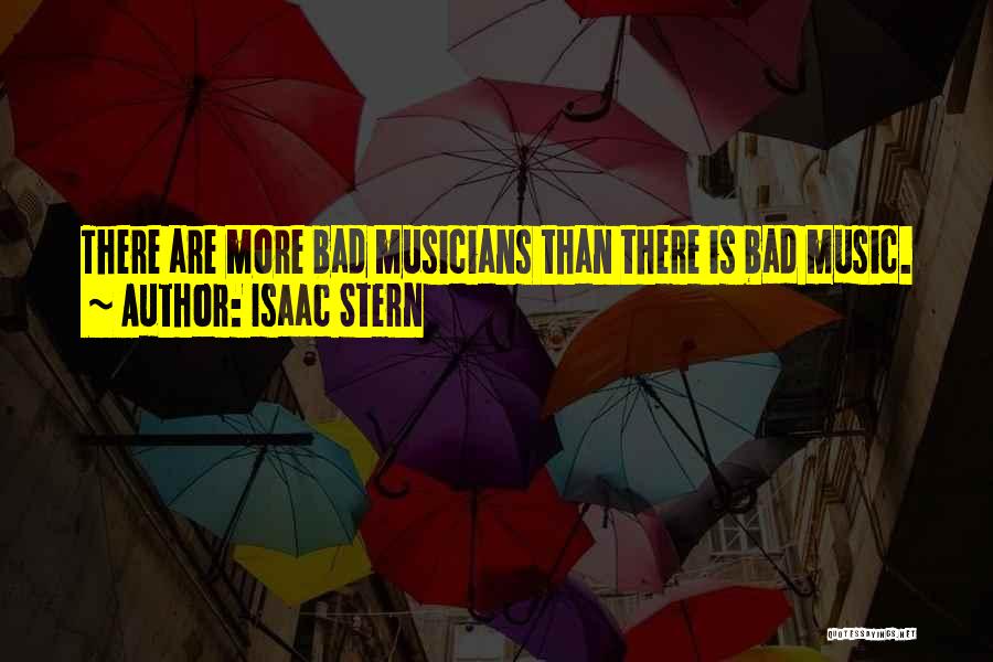 Bad Musicians Quotes By Isaac Stern